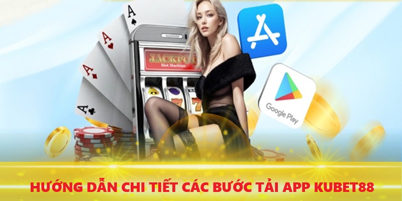 Hướng dẫn các bước thực hiện tải app KUBET88 từ trang chủ