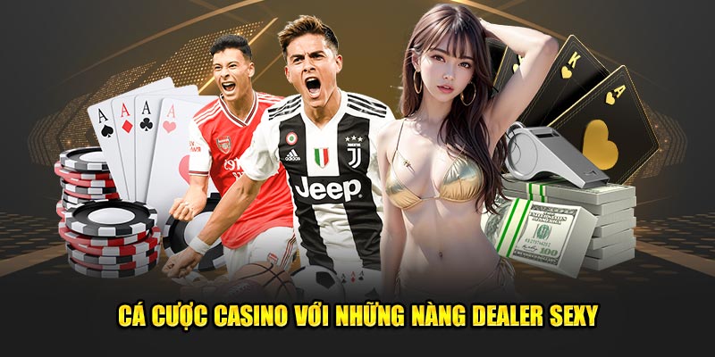 Cá cược casino với những nàng dealer sexy