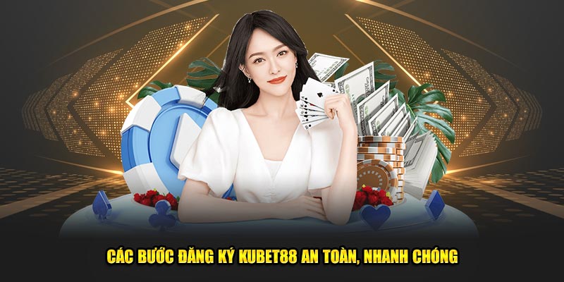 Các bước đăng ký Kubet88 an toàn, nhanh chóng